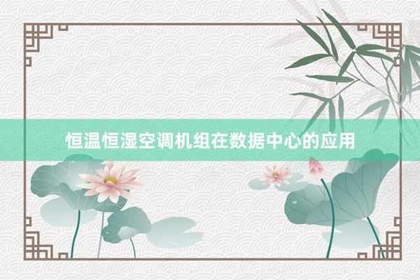 恒温恒湿空调机组在数据中心的应用